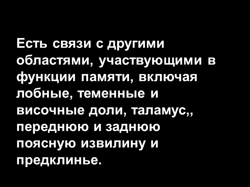 Есть связи с другими областями, участвующими в функции памяти, включая лобные, теменные и височные